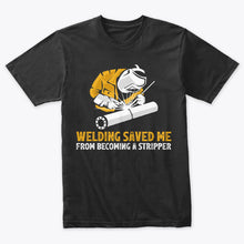 Load image into Gallery viewer, Welding Saved Me From Becoming A Stripper Funny Welder T-Shirt
