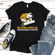Load image into Gallery viewer, Welding Saved Me From Becoming A Stripper Funny Welder T-Shirt

