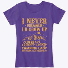 Load image into Gallery viewer, I Never Dreamed I&#39;d Grow Up To Be A Super Sexy Camping Lady T-Shirt
