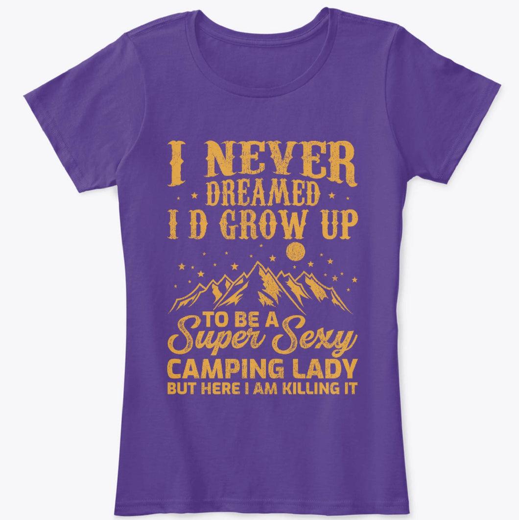 I Never Dreamed I'd Grow Up To Be A Super Sexy Camping Lady T-Shirt