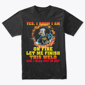 I Know I Am On Fire Let Me Finish This Weld Welding T-Shirt