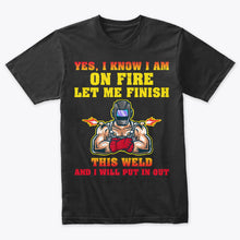 Load image into Gallery viewer, On Fire Let Me Finish This Weld Funny Welding T-Shirt
