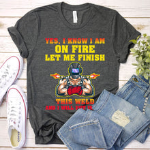 Load image into Gallery viewer, On Fire Let Me Finish This Weld Funny Welding T-Shirt
