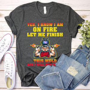 On Fire Let Me Finish This Weld Funny Welding T-Shirt