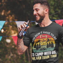 Load image into Gallery viewer, You Don&#39;t Have To Be Crazy To Camp With Us Vintage Camping T-Shirt
