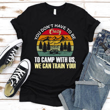 Load image into Gallery viewer, You Don&#39;t Have To Be Crazy To Camp With Us Vintage Camping T-Shirt
