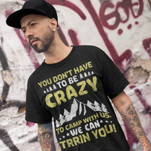 Load image into Gallery viewer, You Don&#39;t Have To Be Crazy To Camp With Us Camping T-Shirt
