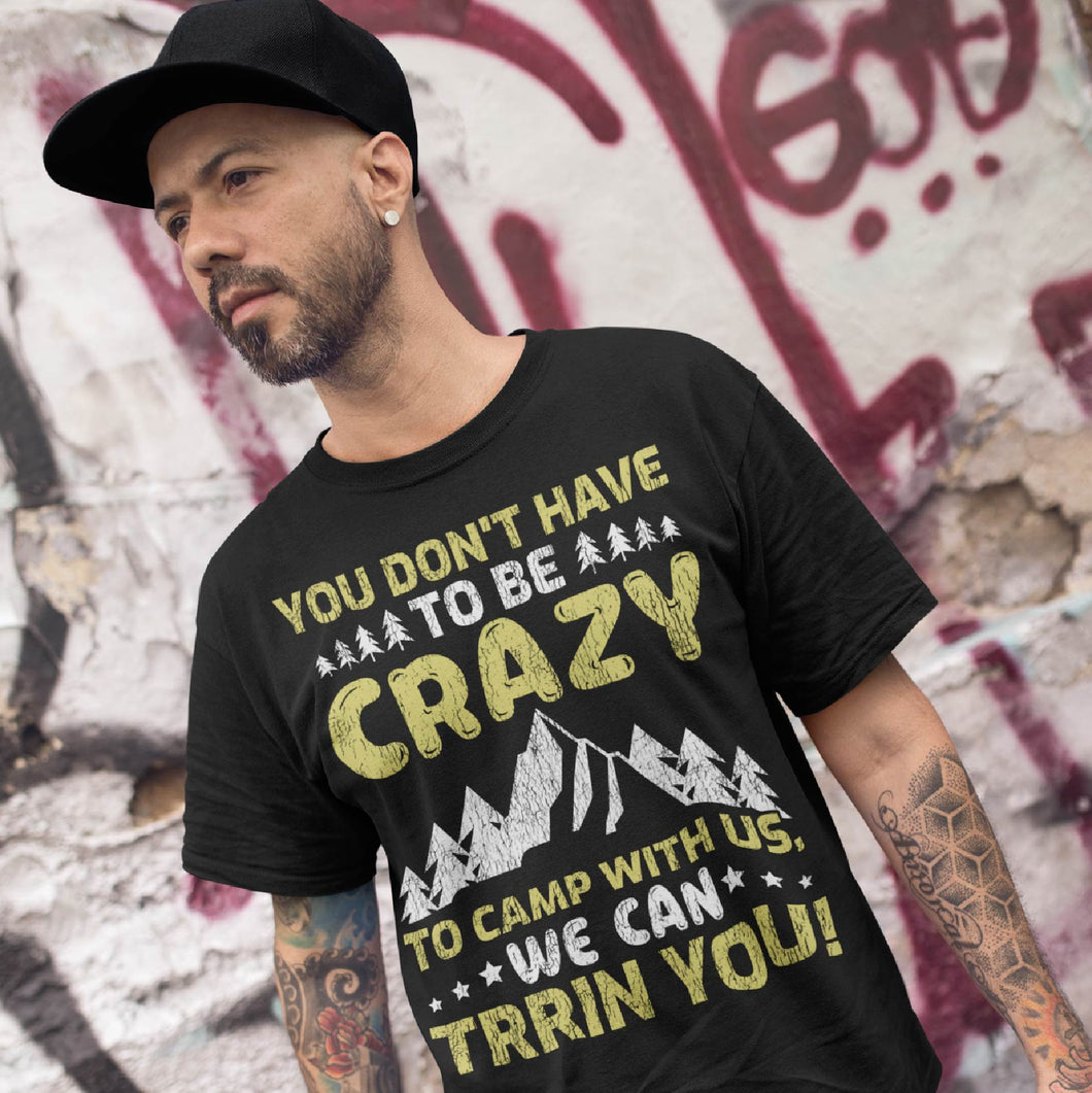 You Don't Have To Be Crazy To Camp With Us Camping T-Shirt